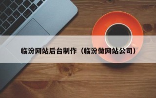 沂源临汾网站后台制作（临汾做网站公司）