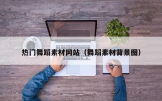 沂源热门舞蹈素材网站（舞蹈素材背景图）
