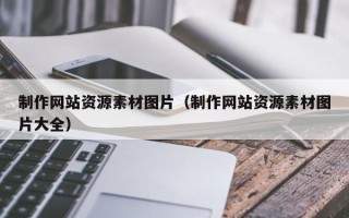 沂源制作网站资源素材图片（制作网站资源素材图片大全）